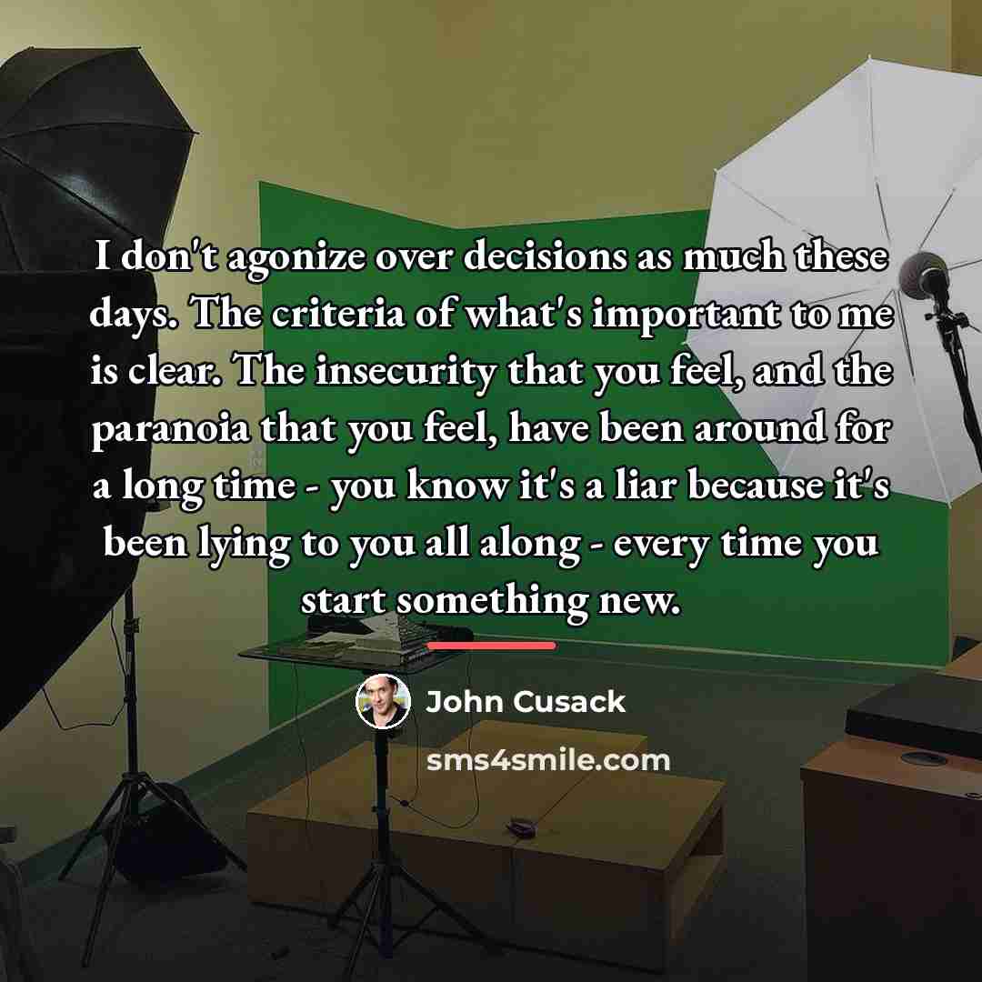 “I don't agonize over decisions as much these days. The…” quote by John Cusack