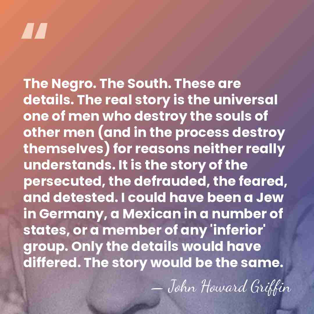 The Negro. The South. These are details. The real story is the&hellip; - John Howard Griffin