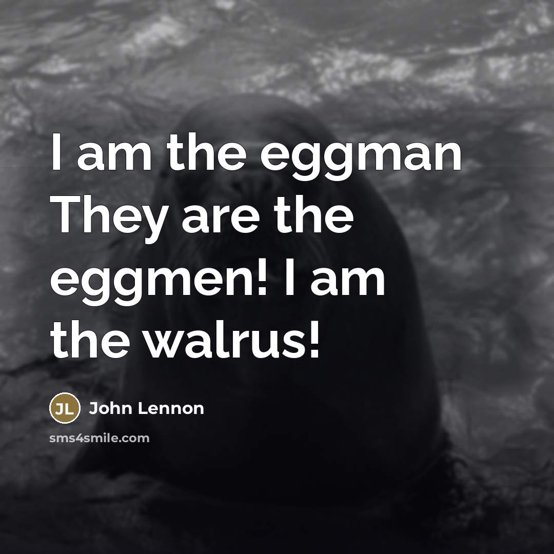 “I am the eggman They are the eggmen! I am…” quote by John Lennon
