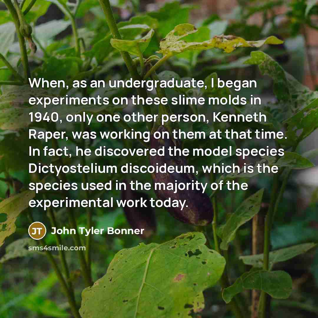 “When, as an undergraduate, I began experiments on these slime…” quote by John Tyler Bonner