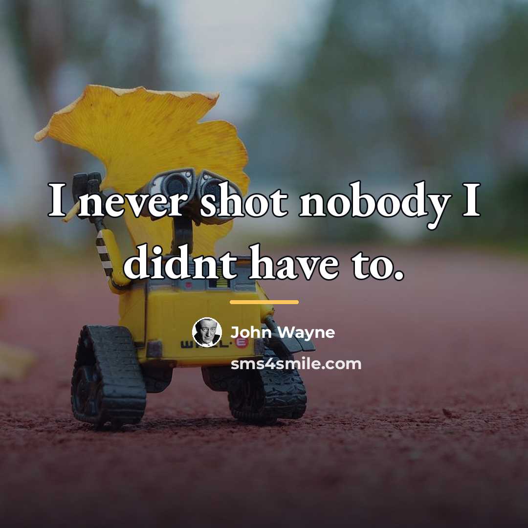 “I never shot nobody I didnt have to.…” quote by John Wayne