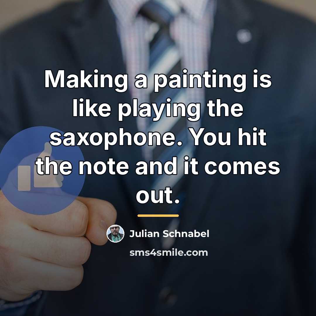 “Making a painting is like playing the saxophone. You hit…” quote by Julian Schnabel