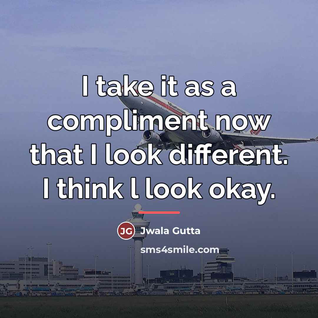 “I take it as a compliment now that I look…” quote by Jwala Gutta