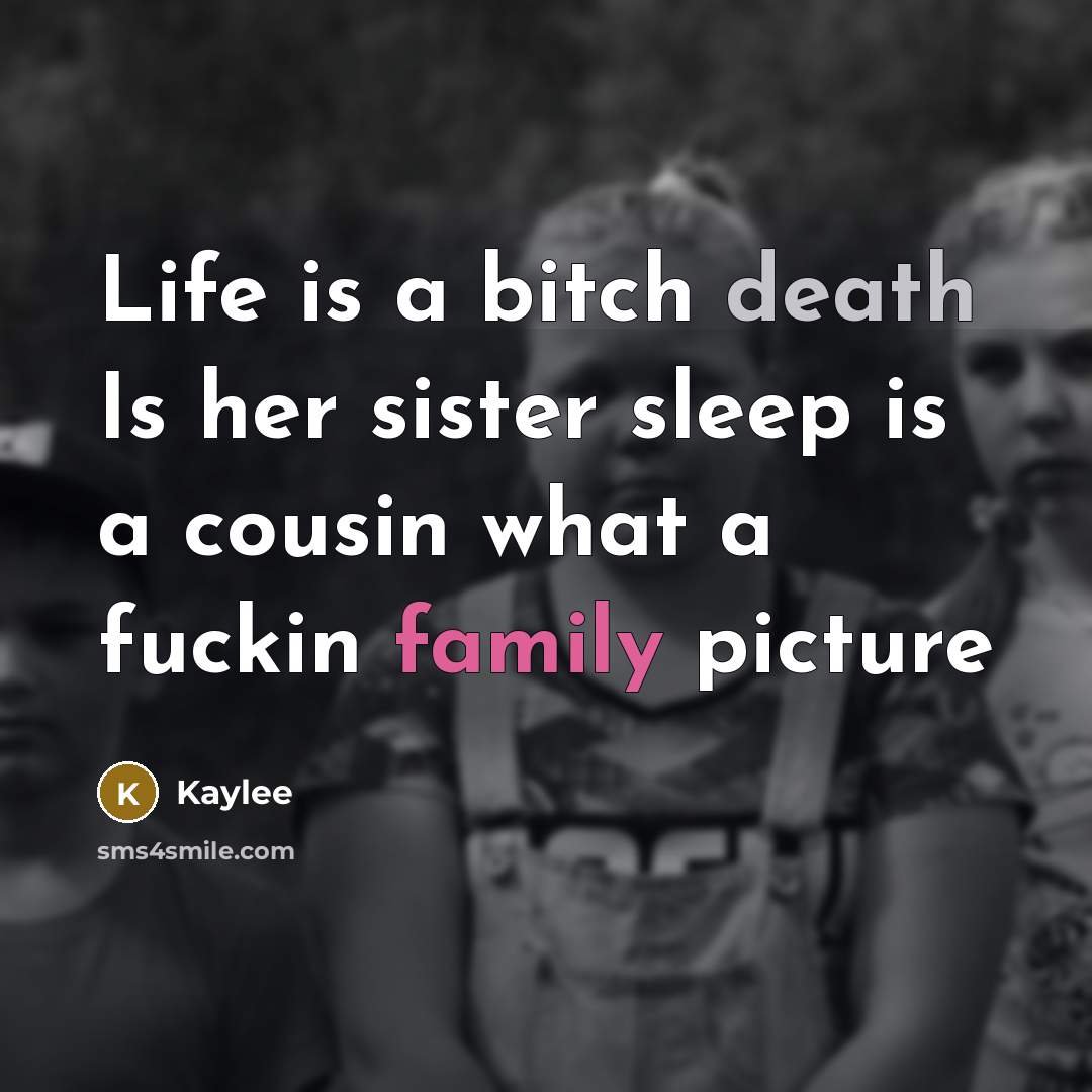 “Life is a bitch death Is her sister sleep is a cousin what a fuckin family picture” quote by Kaylee