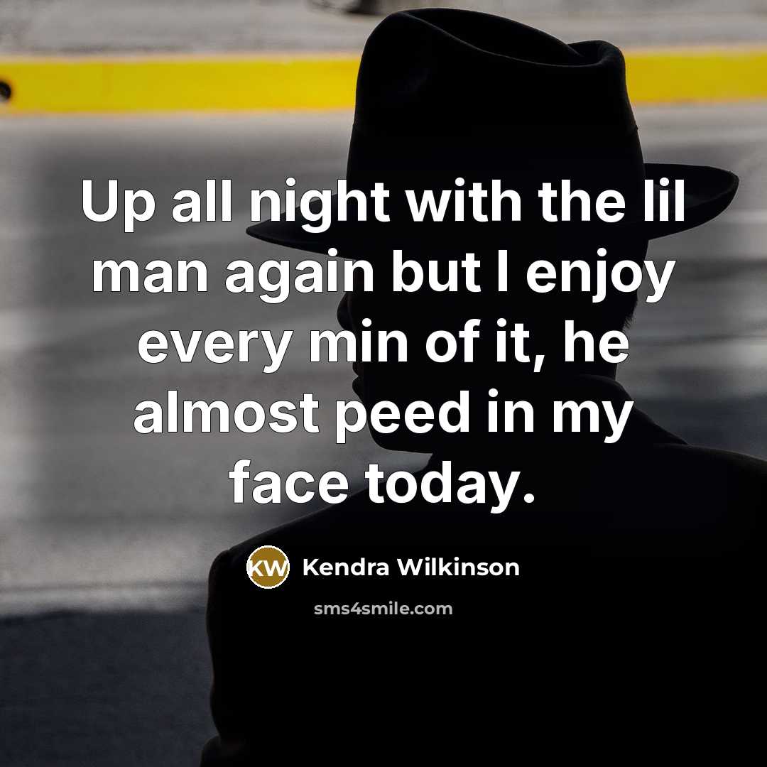 “Up all night with the lil man again but I enjoy every min of it, he almost peed in my face today.” quote by Kendra Wilkinson