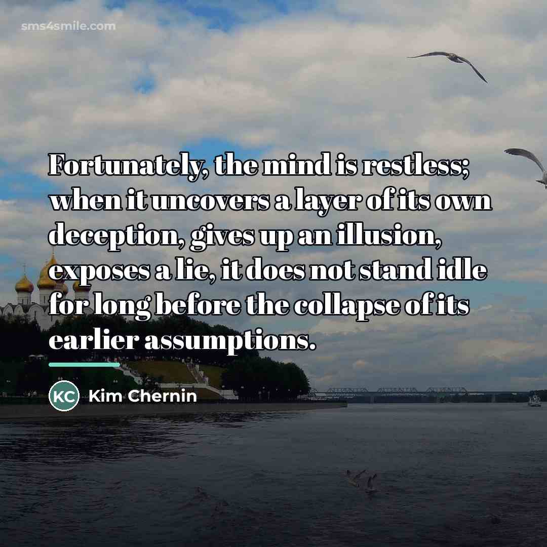 “Fortunately, the mind is restless; when it uncovers a layer…” quote by Kim Chernin