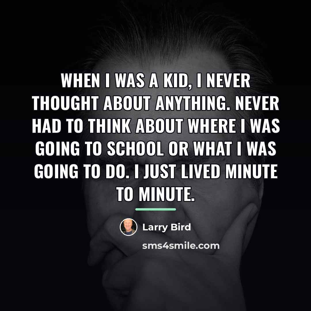 “When I was a kid, I never thought about anything.…” quote by Larry Bird