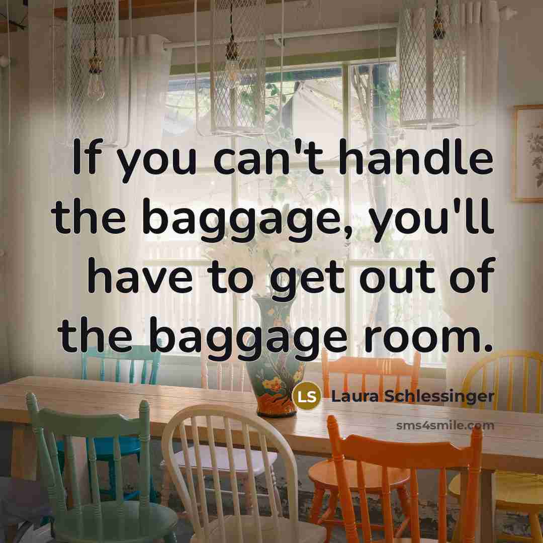 “If you can't handle the baggage, you'll have to get…” quote by Laura Schlessinger