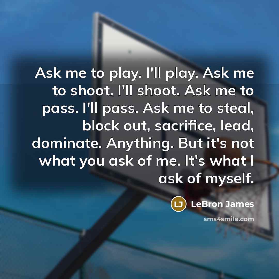 “Ask me to play. I'll play. Ask me to shoot.…” quote by LeBron James