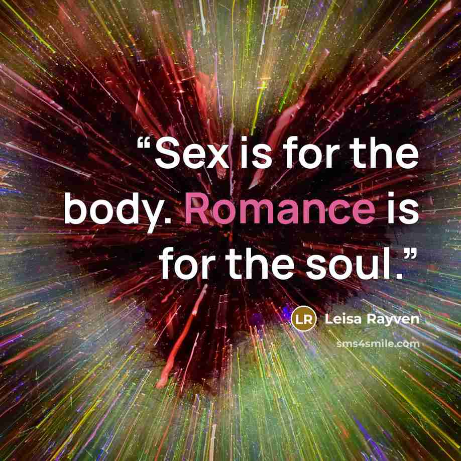 “Sex is for the body. Romance is for the soul.” quote by Leisa Rayven