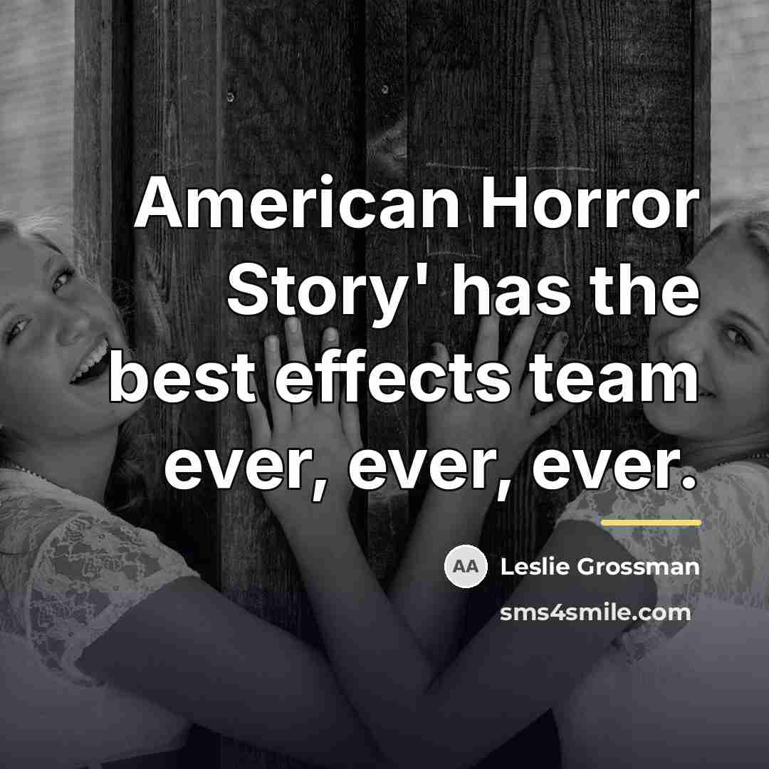 “American Horror Story' has the best effects team ever, ever,…” quote by Leslie Grossman