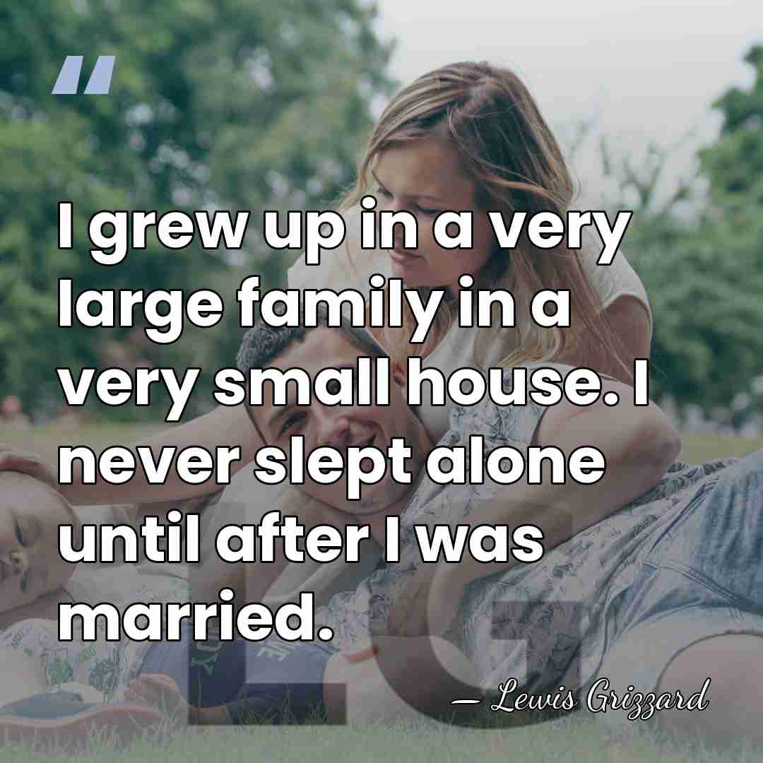 I grew up in a very large family in a very small&hellip; - Lewis Grizzard