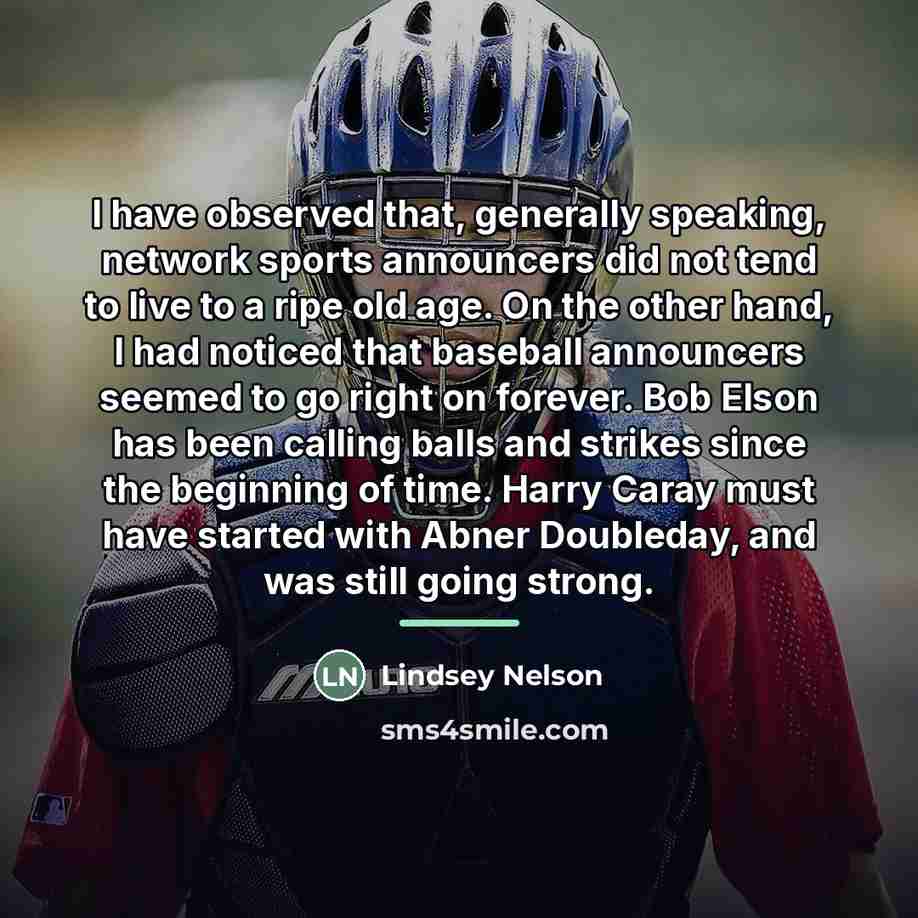 “I have observed that, generally speaking, network sports announcers did…” quote by Lindsey Nelson