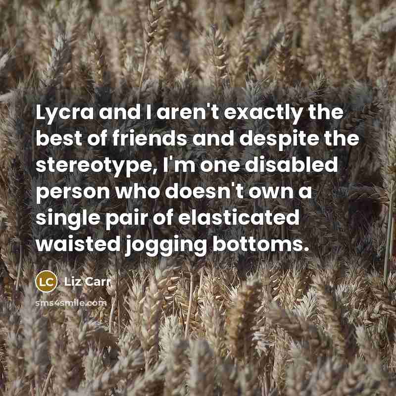 “Lycra and I aren't exactly the best of friends and…” quote by Liz Carr