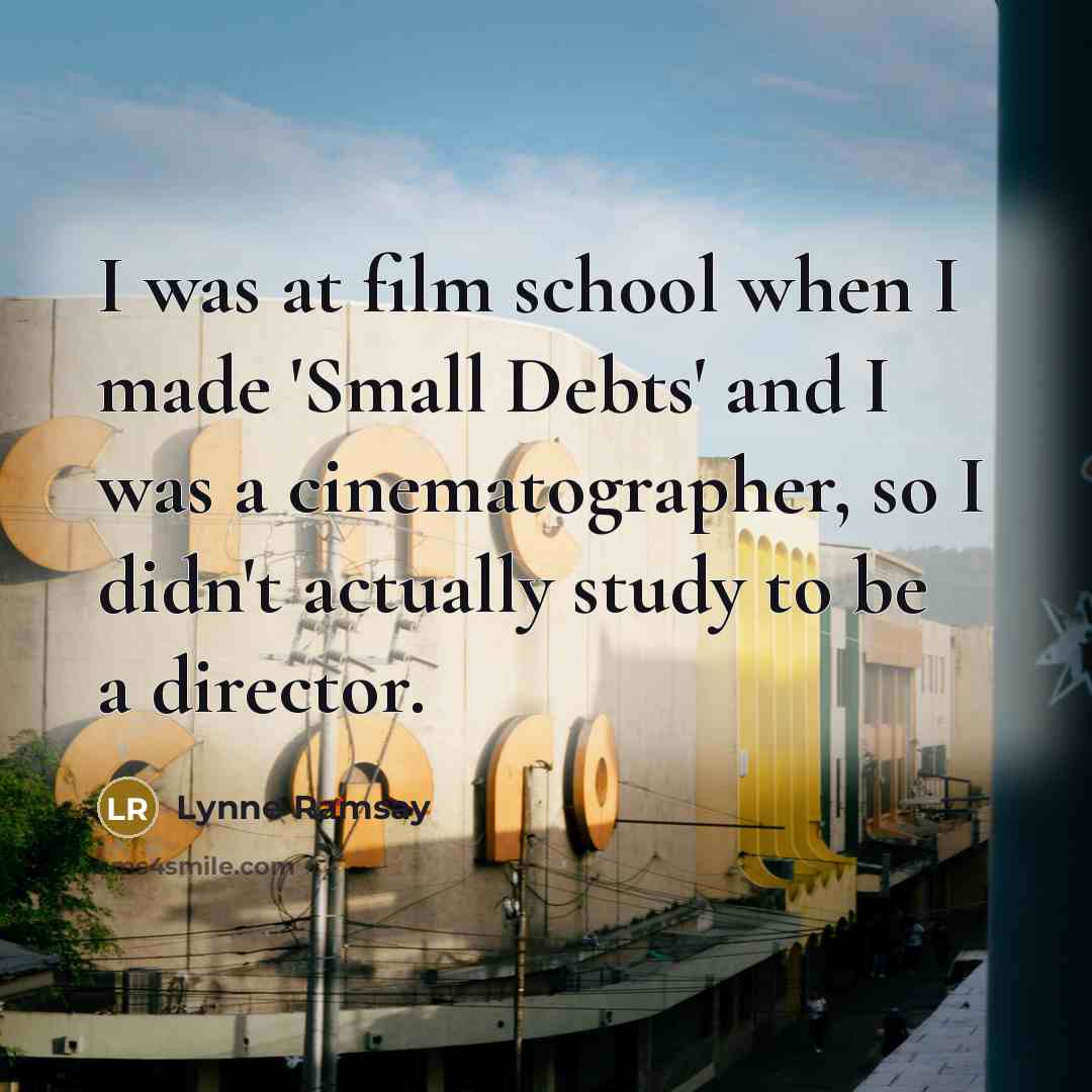 “I was at film school when I made 'Small Debts'…” quote by Lynne Ramsay