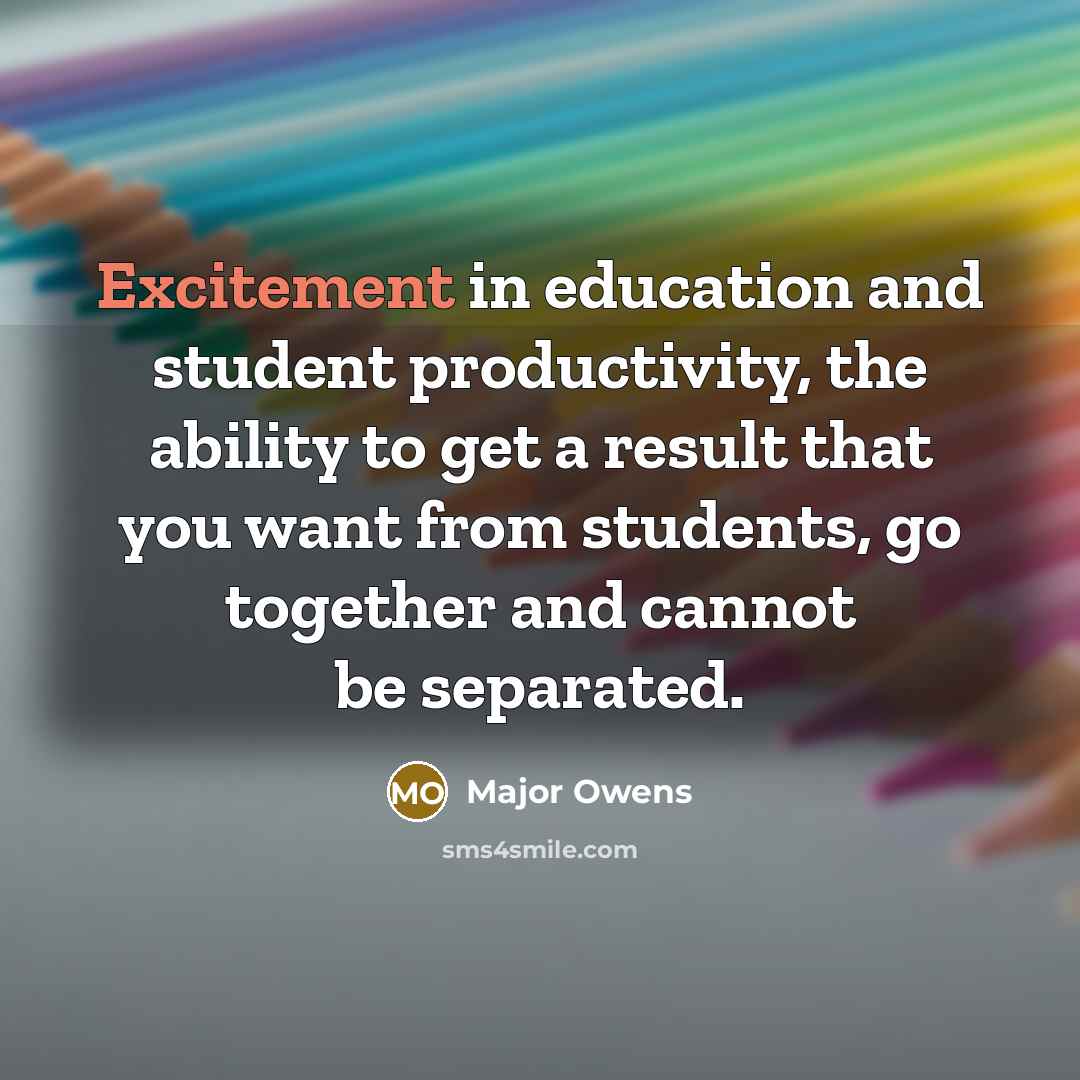 “Excitement in education and student productivity, the ability to get…” quote by Major Owens