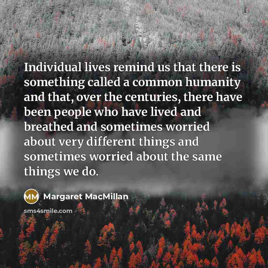 “Individual lives remind us that there is something called a…” quote by Margaret MacMillan