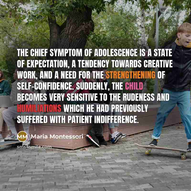 “The chief symptom of adolescence is a state of expectation,…” quote by Maria Montessori