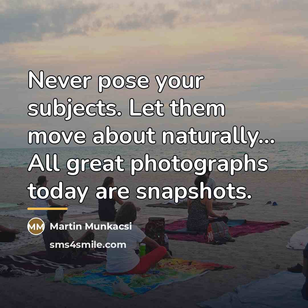 “Never pose your subjects. Let them move about naturally... All…” quote by Martin Munkacsi