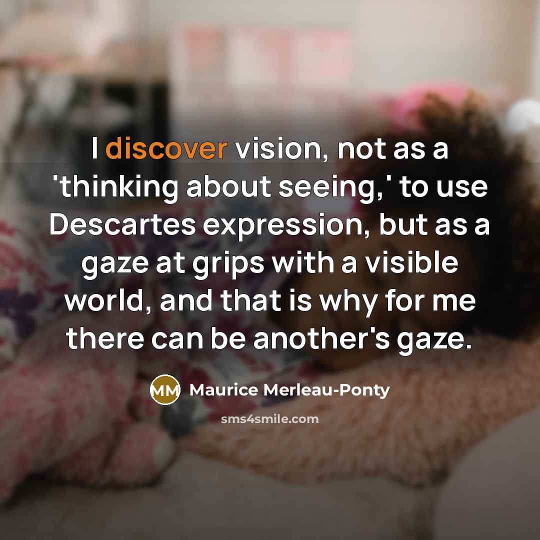 “I discover vision, not as a 'thinking about seeing,' to…” quote by Maurice Merleau-Ponty