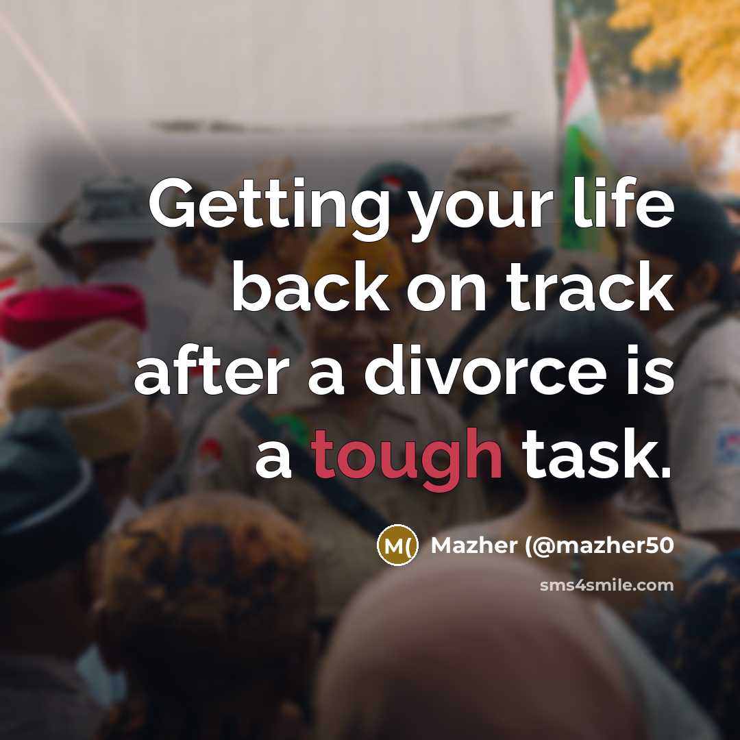 “Getting your life back on track after a divorce is…” quote by Mazher (@mazher50