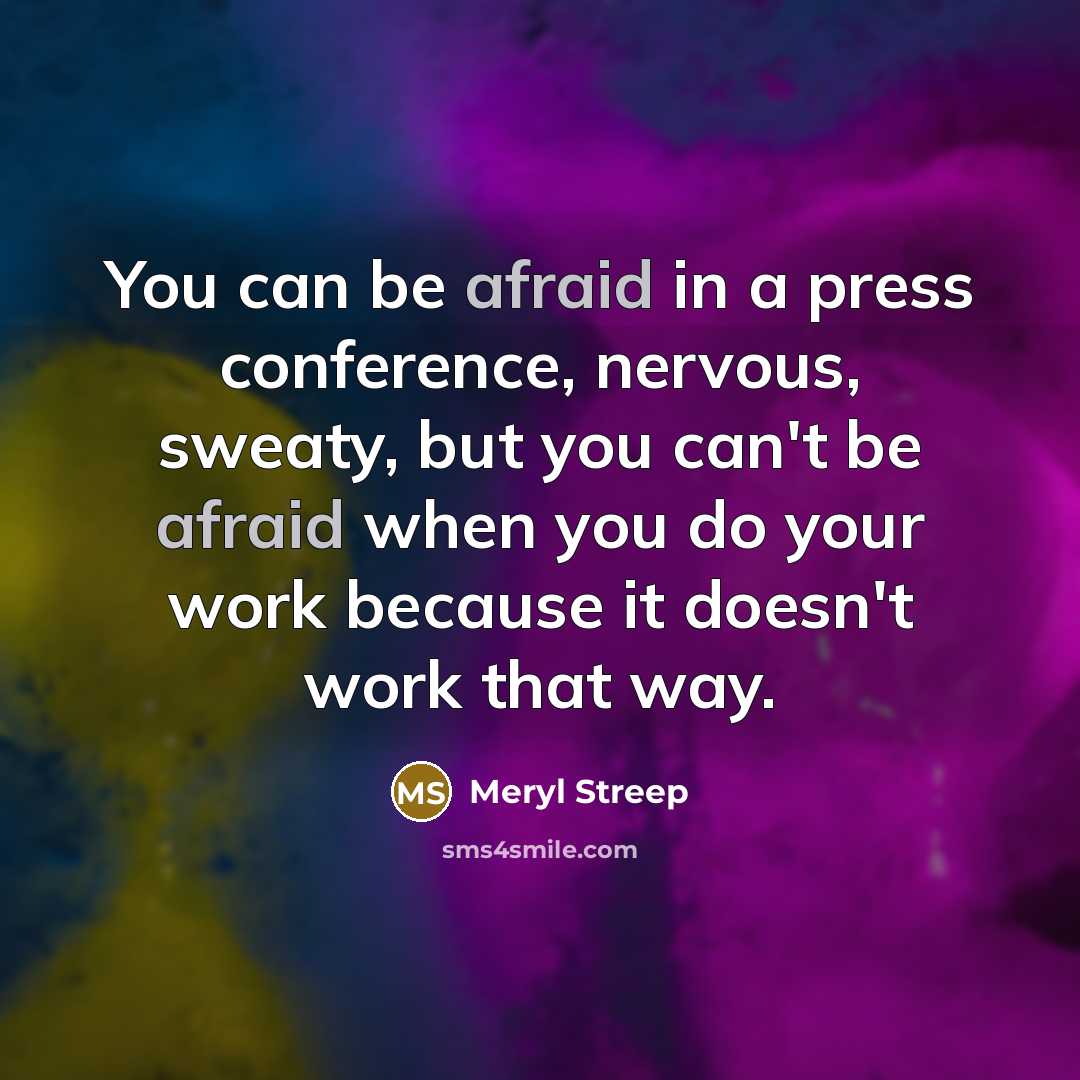 “You can be afraid in a press conference, nervous, sweaty,…” quote by Meryl Streep