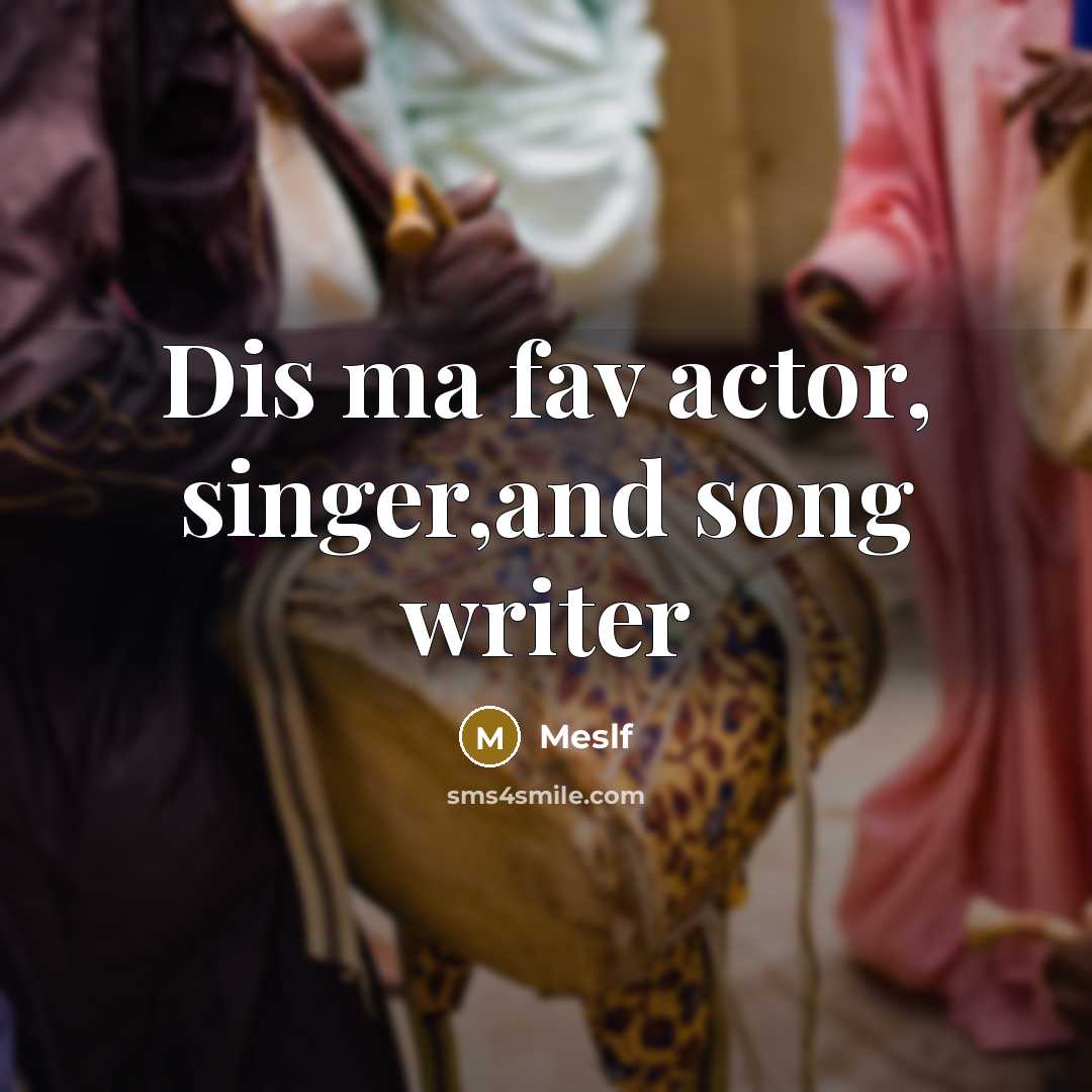 “Dis ma fav actor, singer,and song writer” quote by Meslf