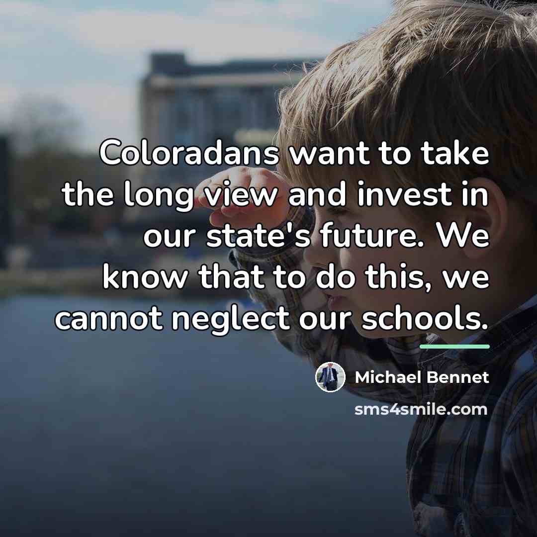 “Coloradans want to take the long view and invest in…” quote by Michael Bennet
