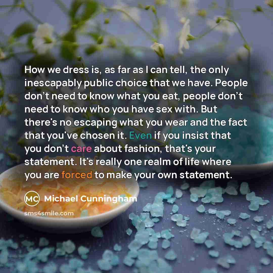 “How we dress is, as far as I can tell,…” quote by Michael Cunningham