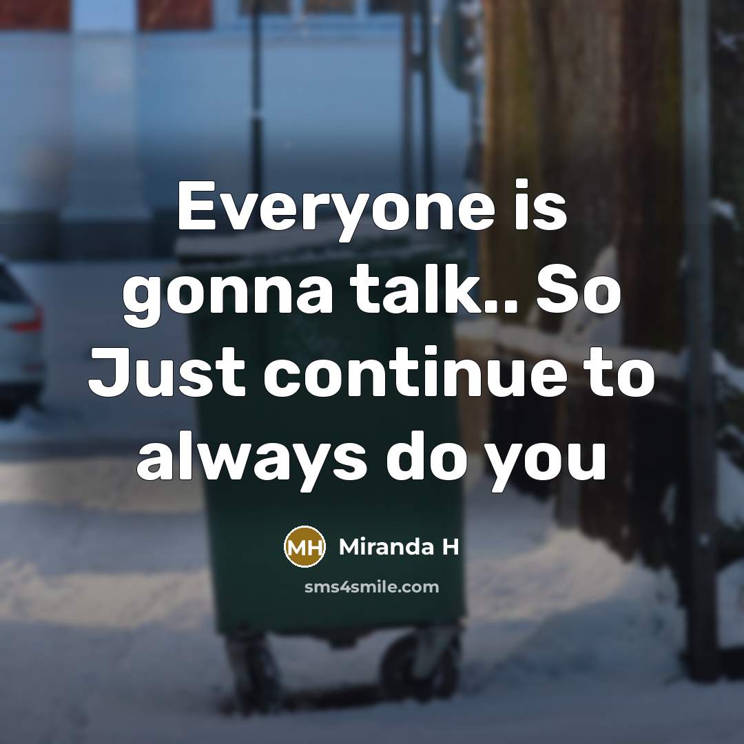 “Everyone is gonna talk.. So Just continue to always do…” quote by Miranda H