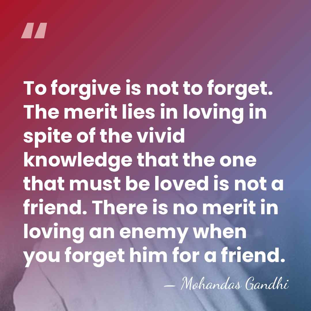 To forgive is not to forget. The merit lies in loving in&hellip; - Mohandas Gandhi