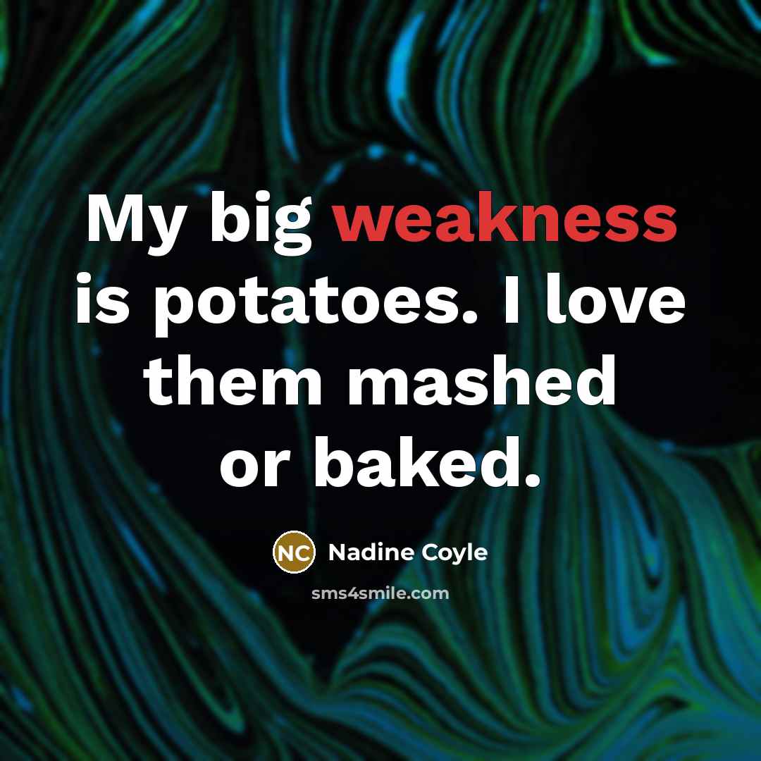 “My big weakness is potatoes. I love them mashed or…” quote by Nadine Coyle