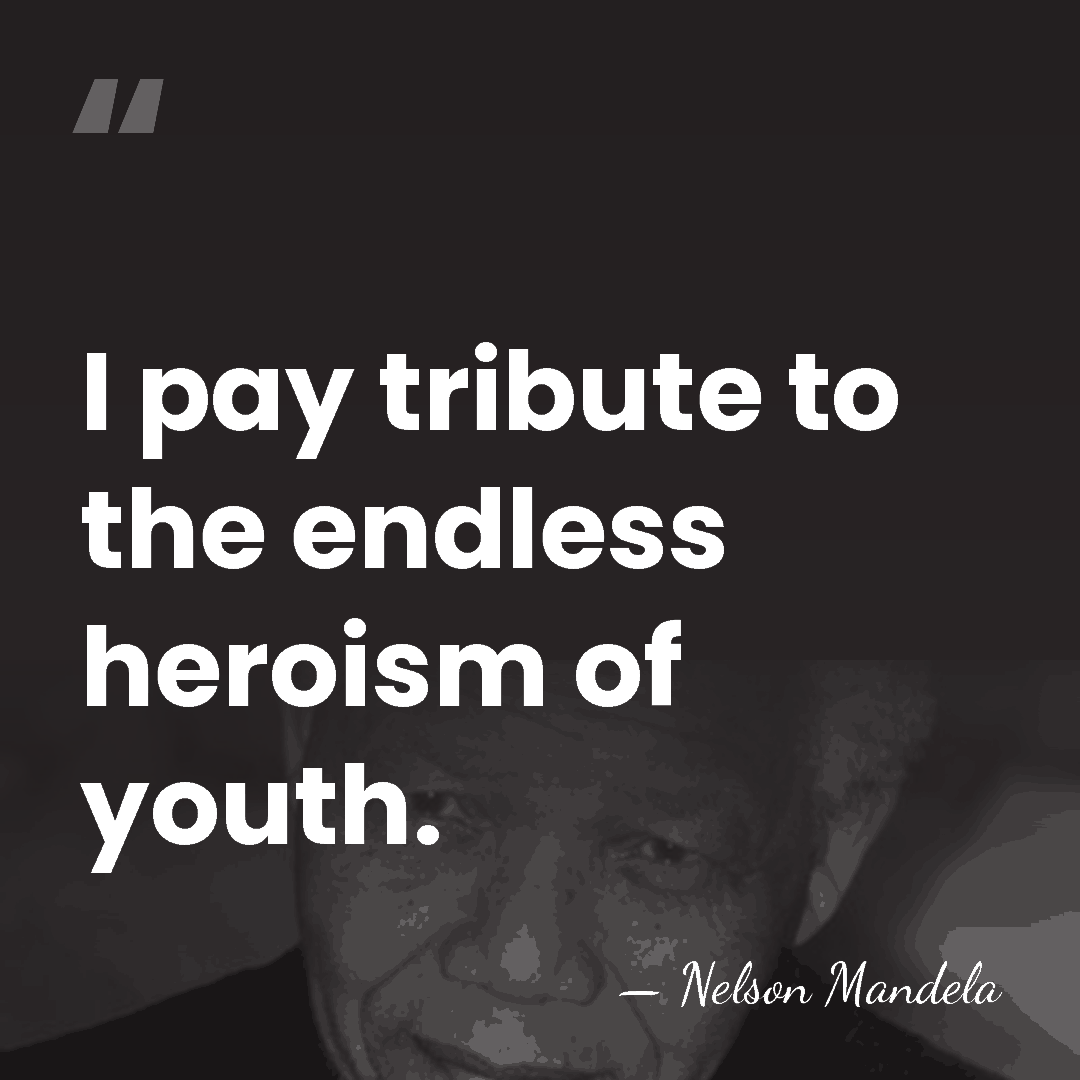 I pay tribute to the endless heroism of youth. - Nelson Mandela