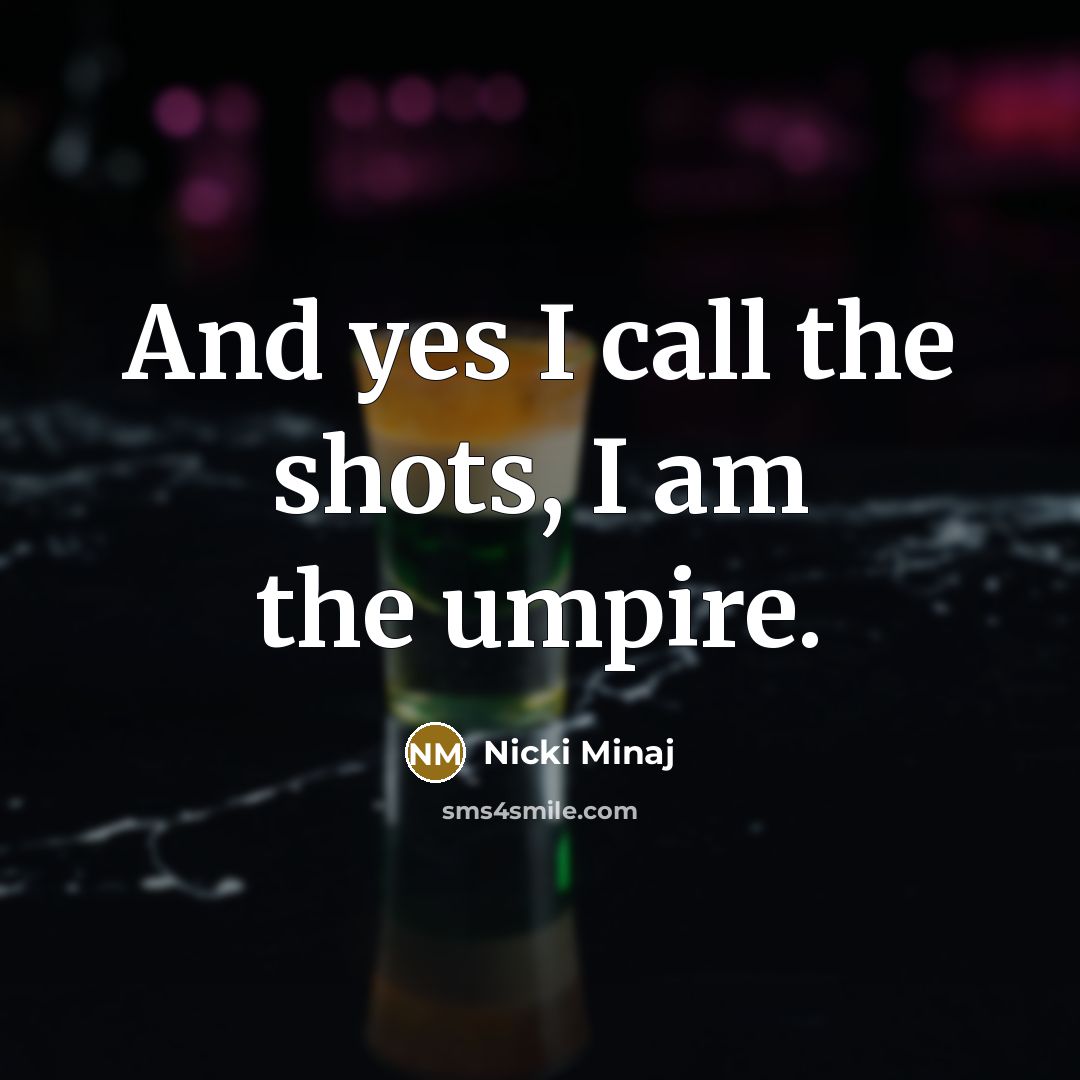 “And yes I call the shots, I am the umpire.” quote by Nicki Minaj