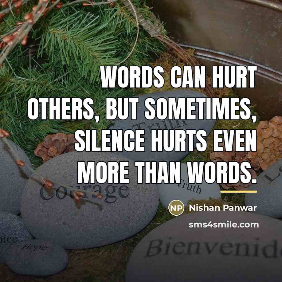 “Words can hurt others, but sometimes, silence hurts even more…” quote by Nishan Panwar