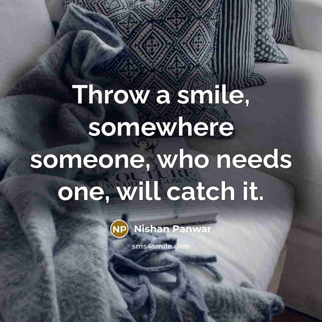 “Throw a smile, somewhere someone, who needs one, will catch…” quote by Nishan Panwar
