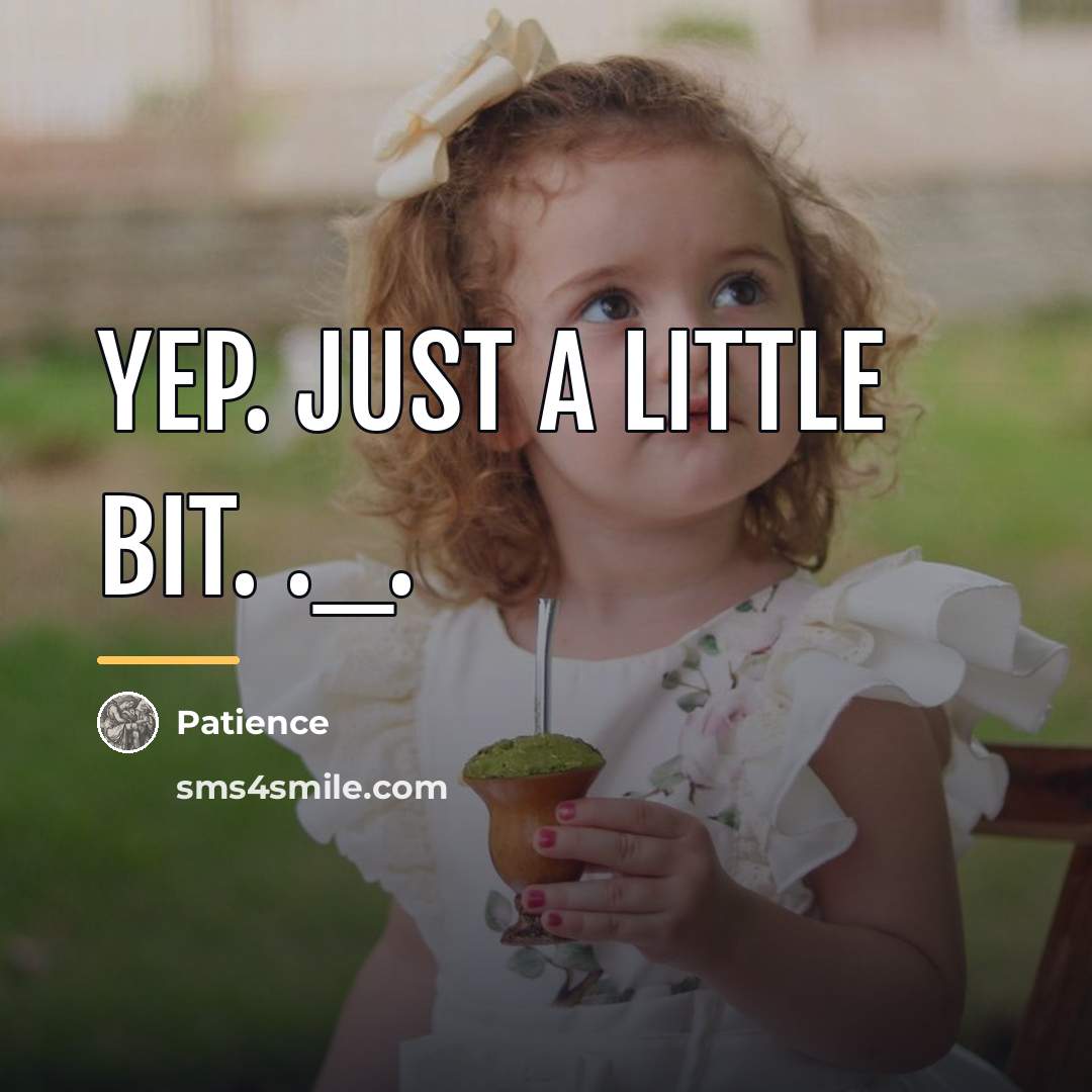 “Yep. just a little bit. ._.…” quote by Patience