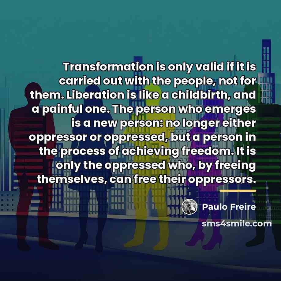 “Transformation is only valid if it is carried out with…” quote by Paulo Freire