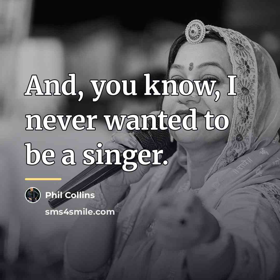 “And, you know, I never wanted to be a singer.…” quote by Phil Collins