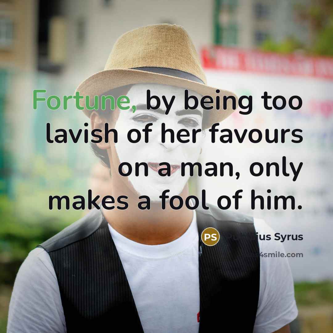“Fortune, by being too lavish of her favours on a…” quote by Publilius Syrus