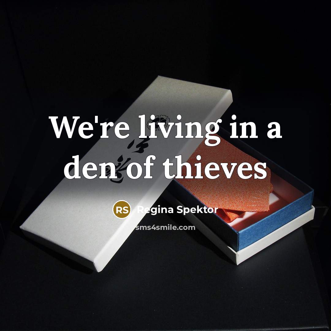 “We're living in a den of thieves…” quote by Regina Spektor