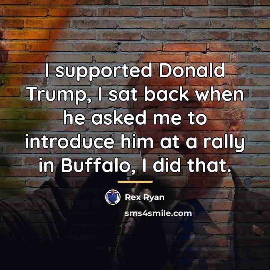 “I supported Donald Trump, I sat back when he asked…” quote by Rex Ryan