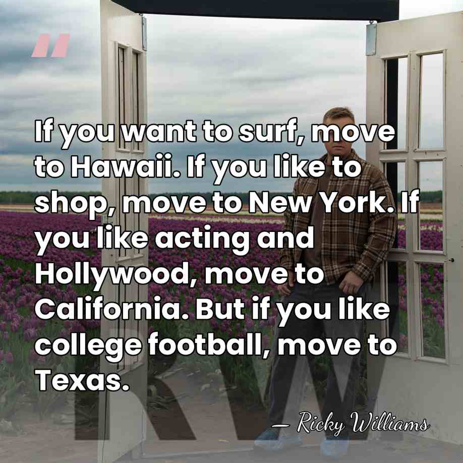If you want to surf, move to Hawaii. If you like to&hellip; - Ricky Williams