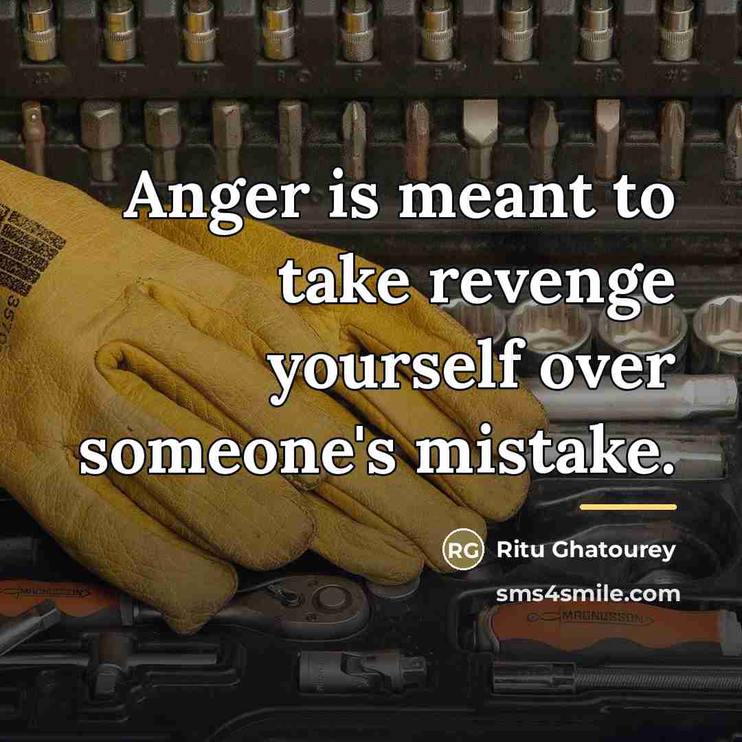 “Anger is meant to take revenge yourself over someone's mistake.…” quote by Ritu Ghatourey