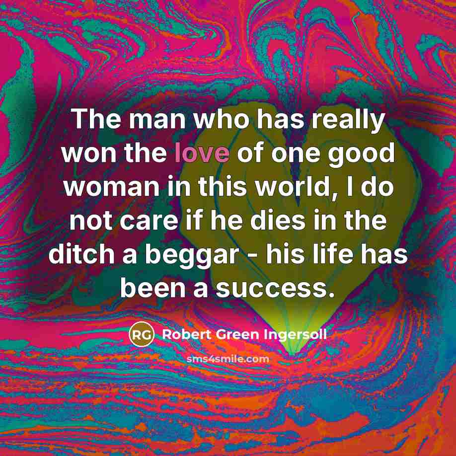 “The man who has really won the love of one…” quote by Robert Green Ingersoll