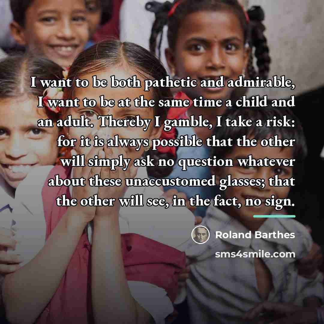 “I want to be both pathetic and admirable, I want…” quote by Roland Barthes