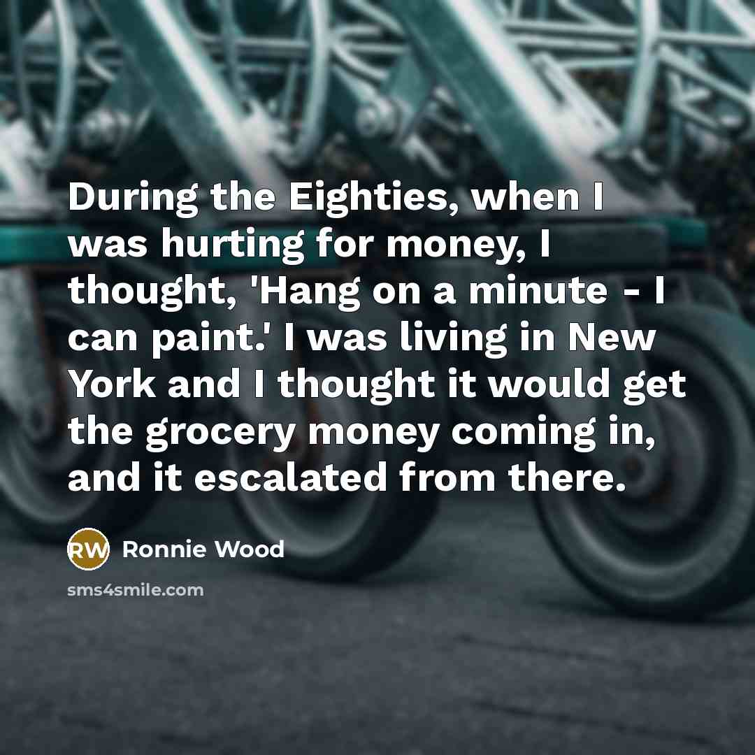 “During the Eighties, when I was hurting for money, I…” quote by Ronnie Wood