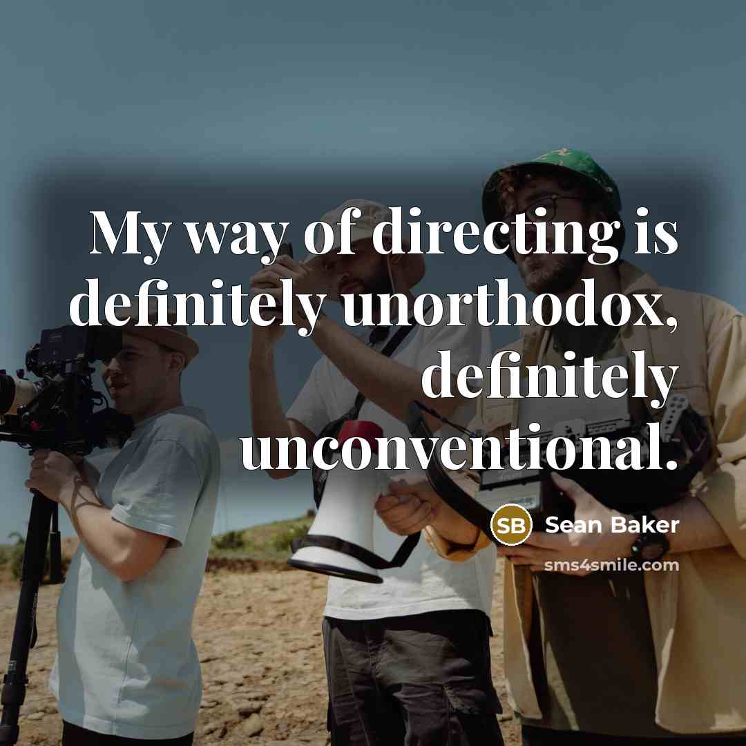 “My way of directing is definitely unorthodox, definitely unconventional.…” quote by Sean Baker