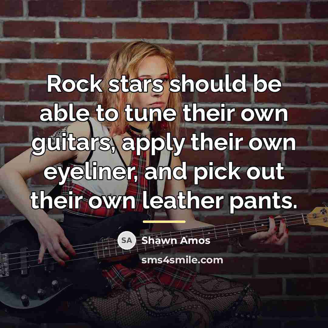 “Rock stars should be able to tune their own guitars,…” quote by Shawn Amos