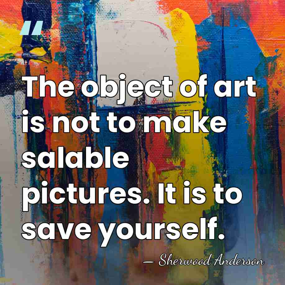 The object of art is not to make salable pictures. It is&hellip; - Sherwood Anderson